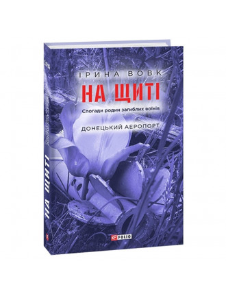 Книга "На щиті. Спогади родин загиблих воїнів. Донецький аеропорт", Вовк І.