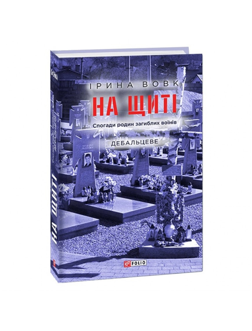 Книга "На щиті. Спогади родин загиблих воїнів. Дебальцеве", Вовк І.